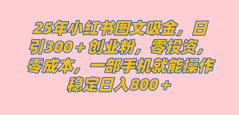 （14437期）25年小红书创业粉图文自热打法，一部手机简单操作， 日引300＋创业粉，零投资，零成本，每天利用20分钟就能完成网赚项目-副业赚钱-互联网创业-资源整合时鹿网赚