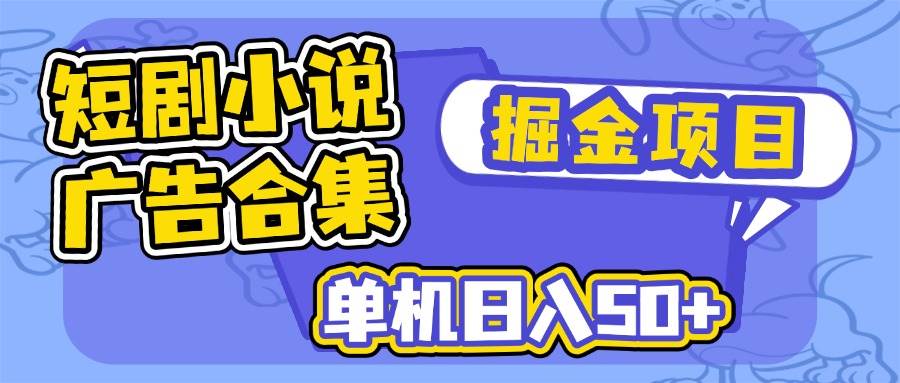 （14456期）短剧小说合集广告掘金项目，单机日入50+网赚项目-副业赚钱-互联网创业-资源整合时鹿网赚